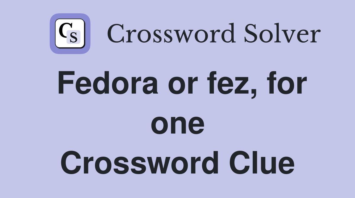 Fedora or fez, for one Crossword Clue