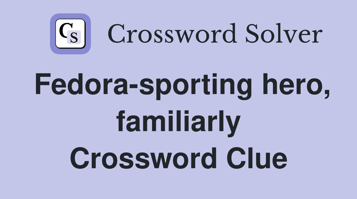 Fedora-sporting hero, familiarly Crossword Clue