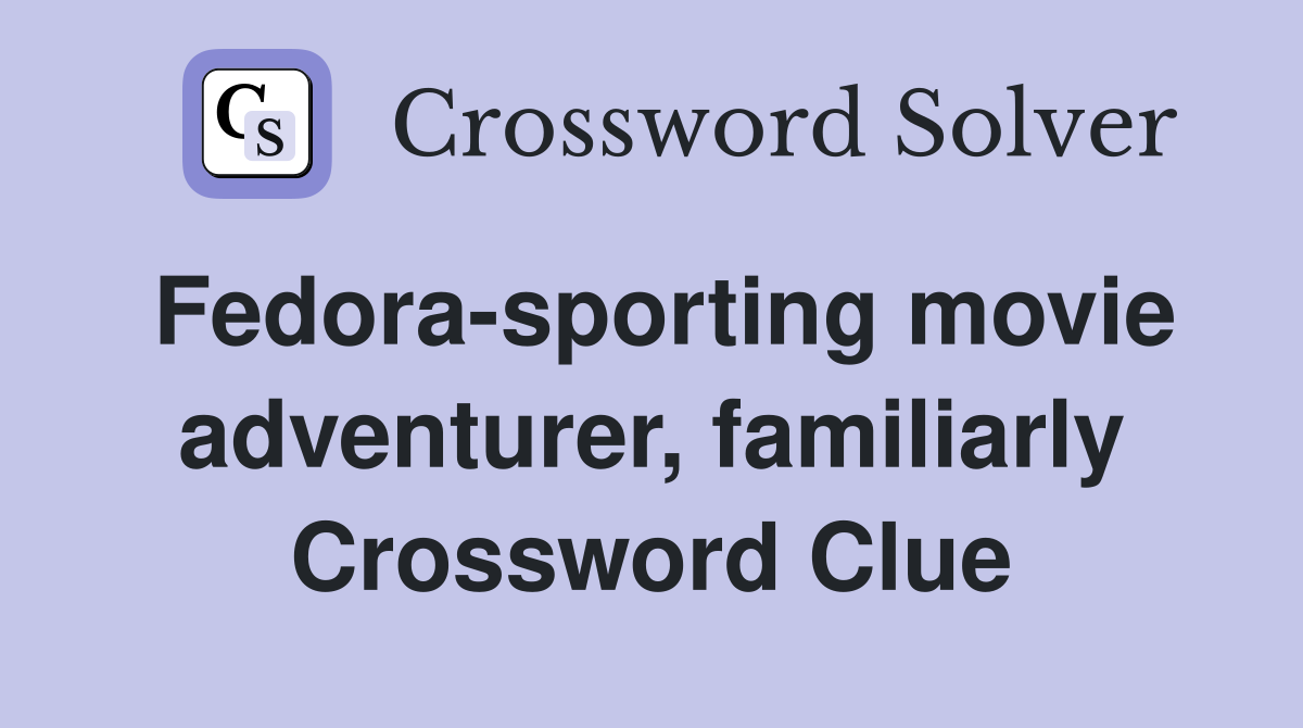 Fedora-sporting movie adventurer, familiarly Crossword Clue