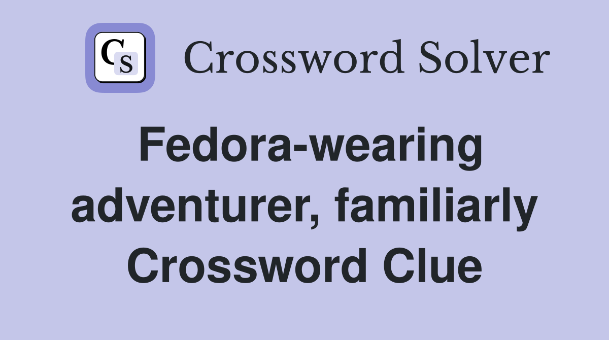 Fedora-wearing adventurer, familiarly Crossword Clue