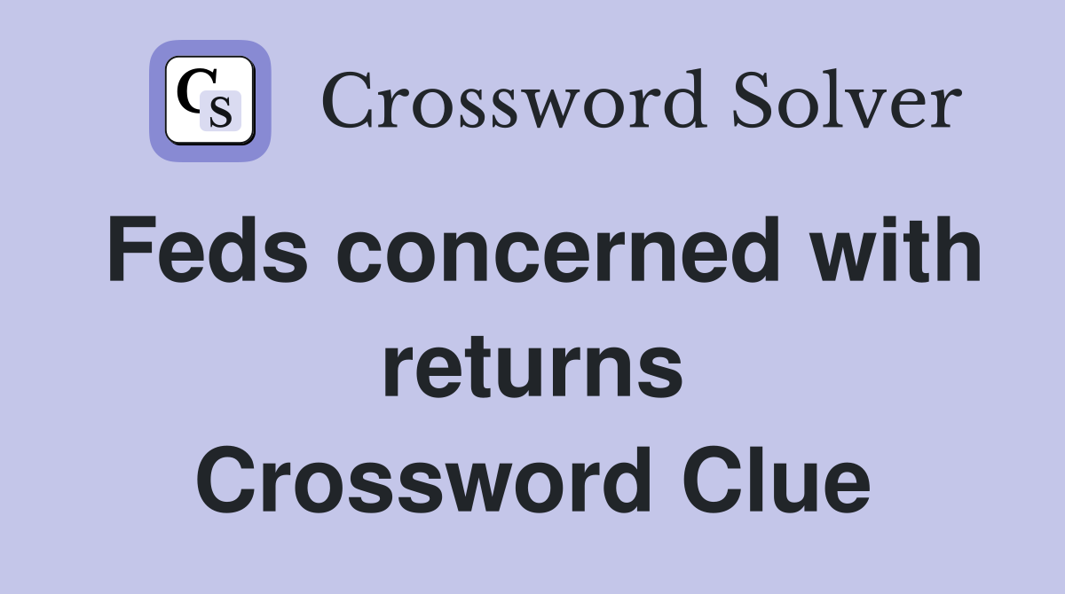Feds concerned with returns Crossword Clue