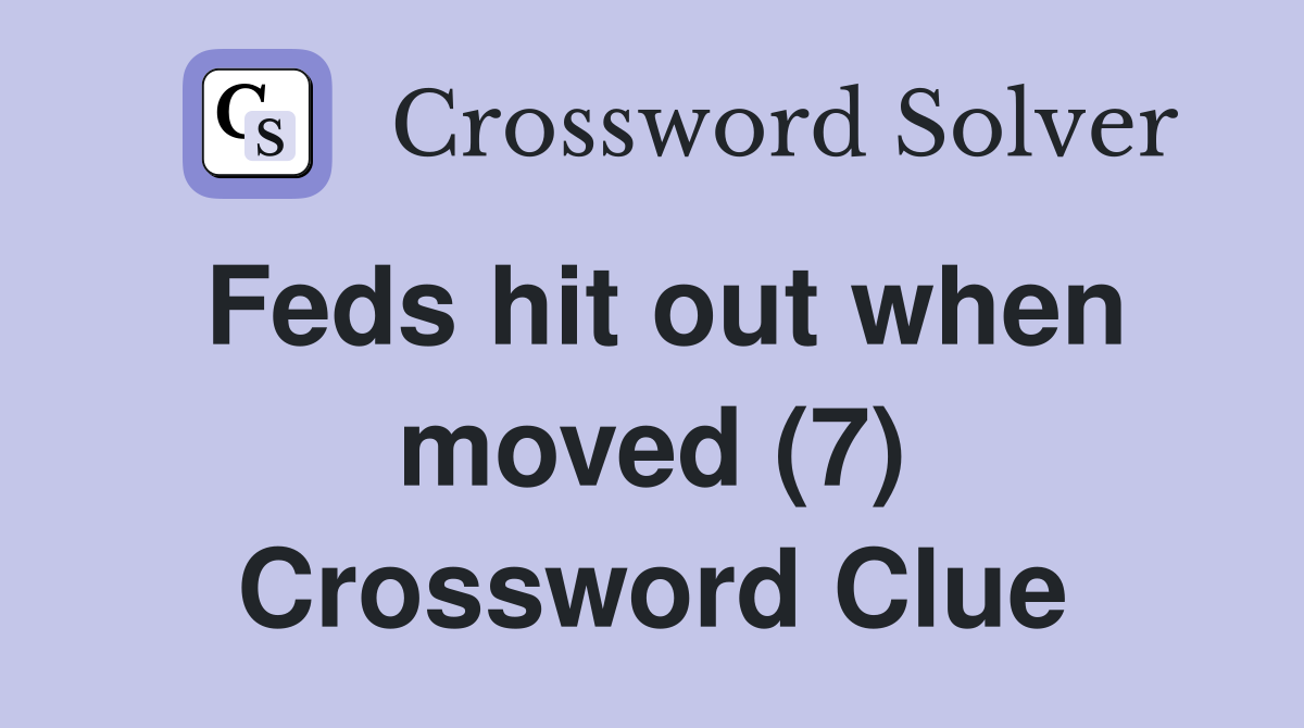Feds hit out when moved (7) Crossword Clue