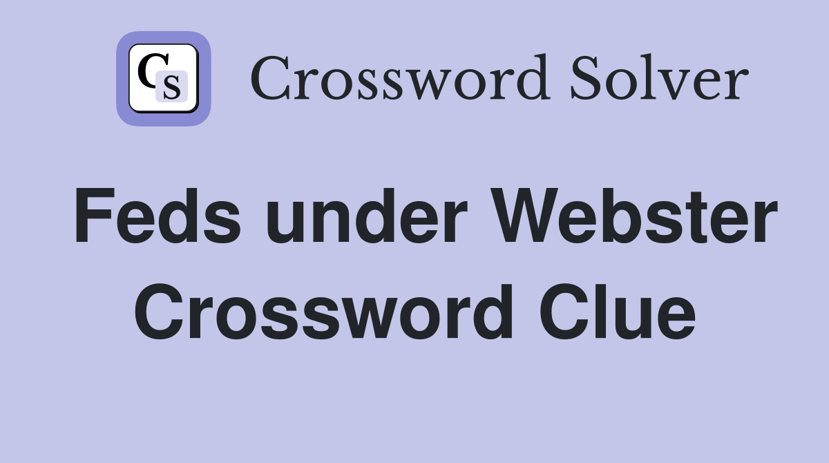 Feds under Webster Crossword Clue
