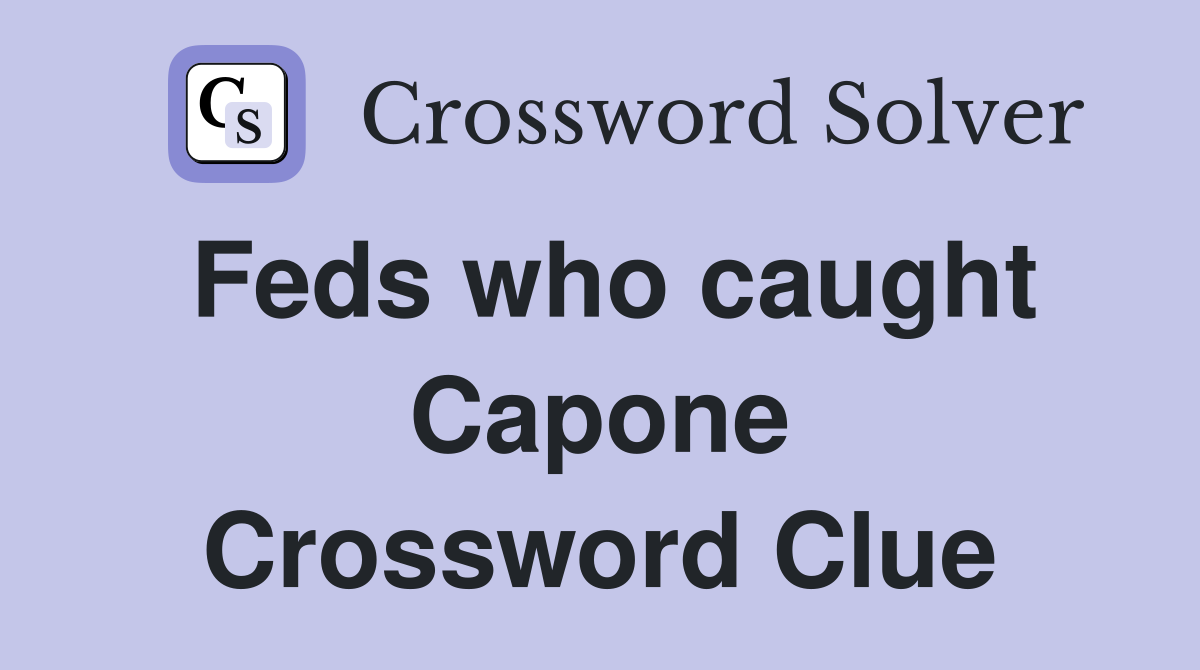 Feds who caught Capone Crossword Clue