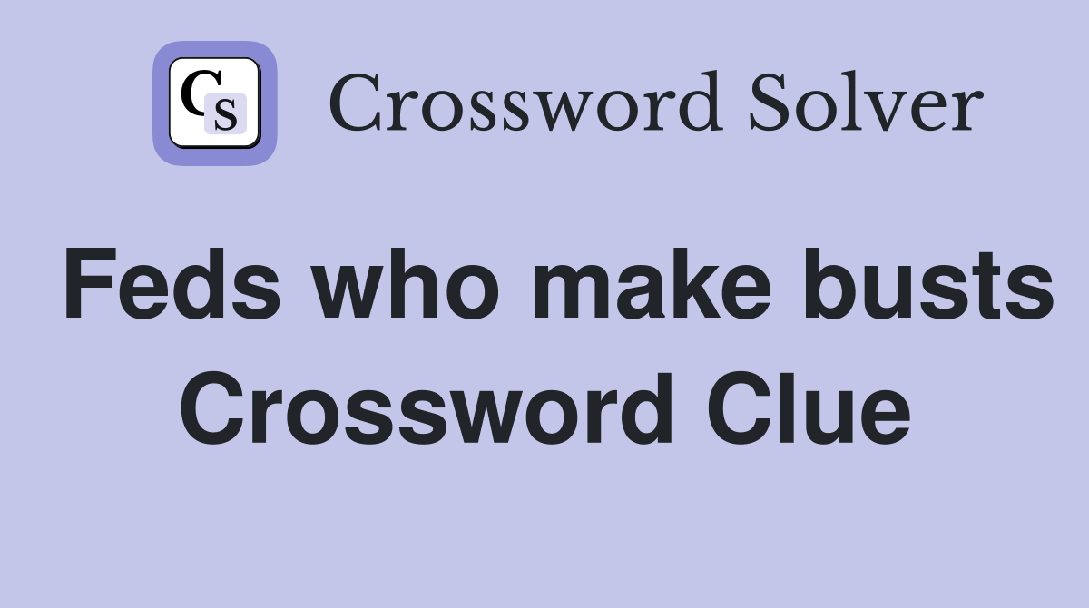 Feds who make busts Crossword Clue