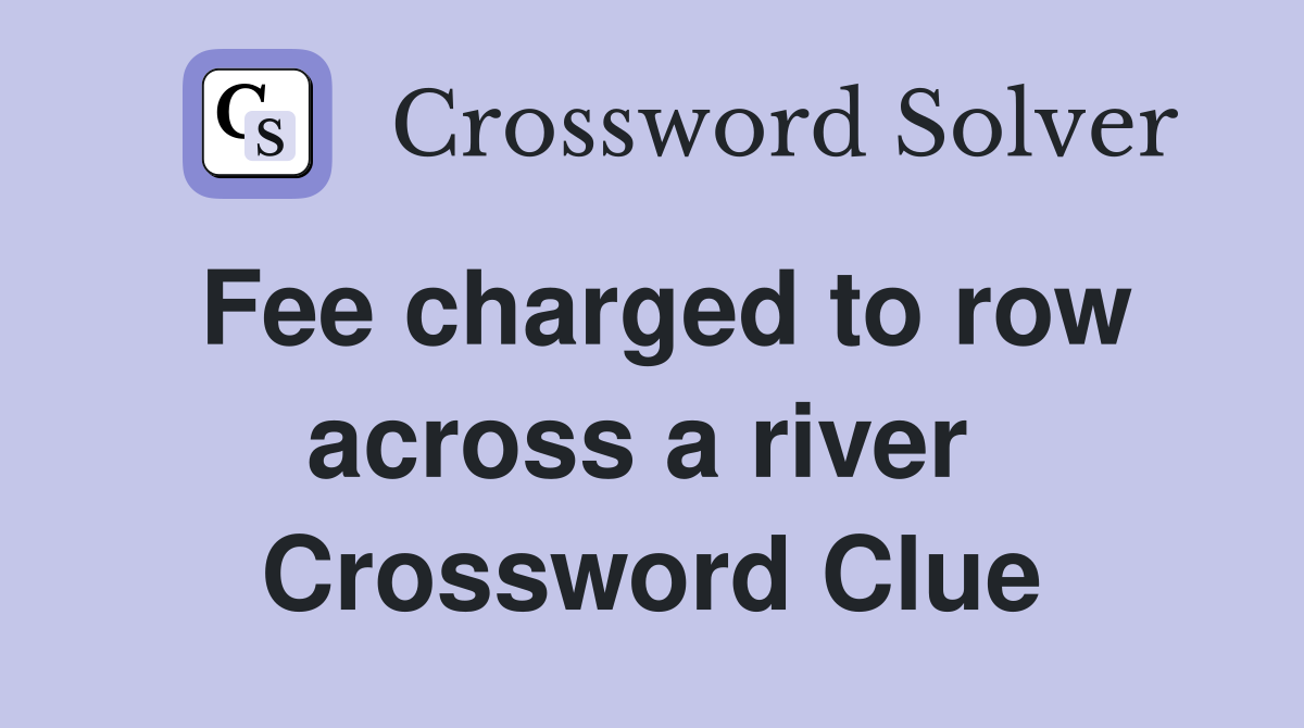 Fee charged to row across a river  Crossword Clue