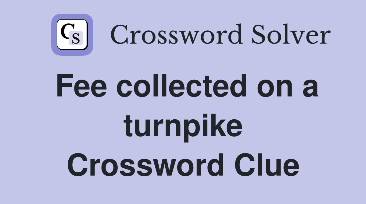 Fee collected on a turnpike Crossword Clue