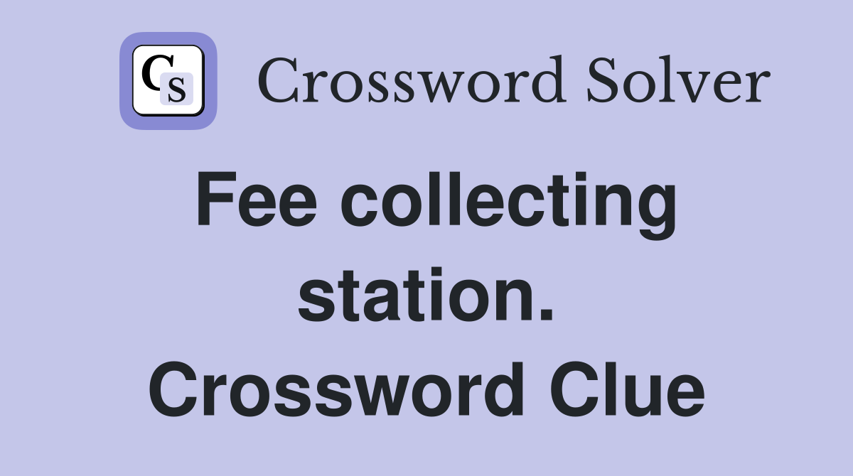Fee collecting station. Crossword Clue