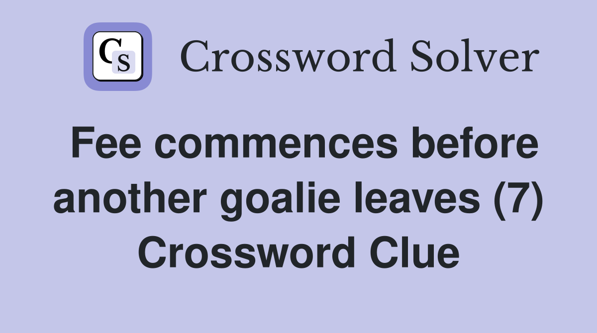 Fee commences before another goalie leaves (7) Crossword Clue