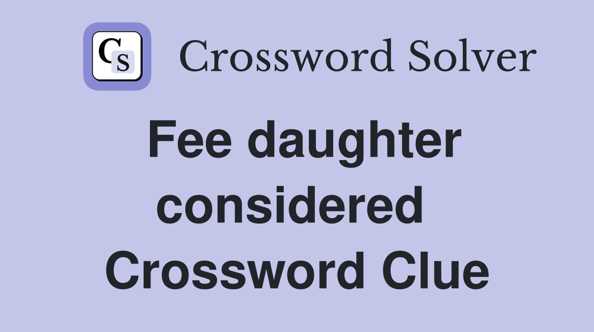 Fee daughter considered  Crossword Clue