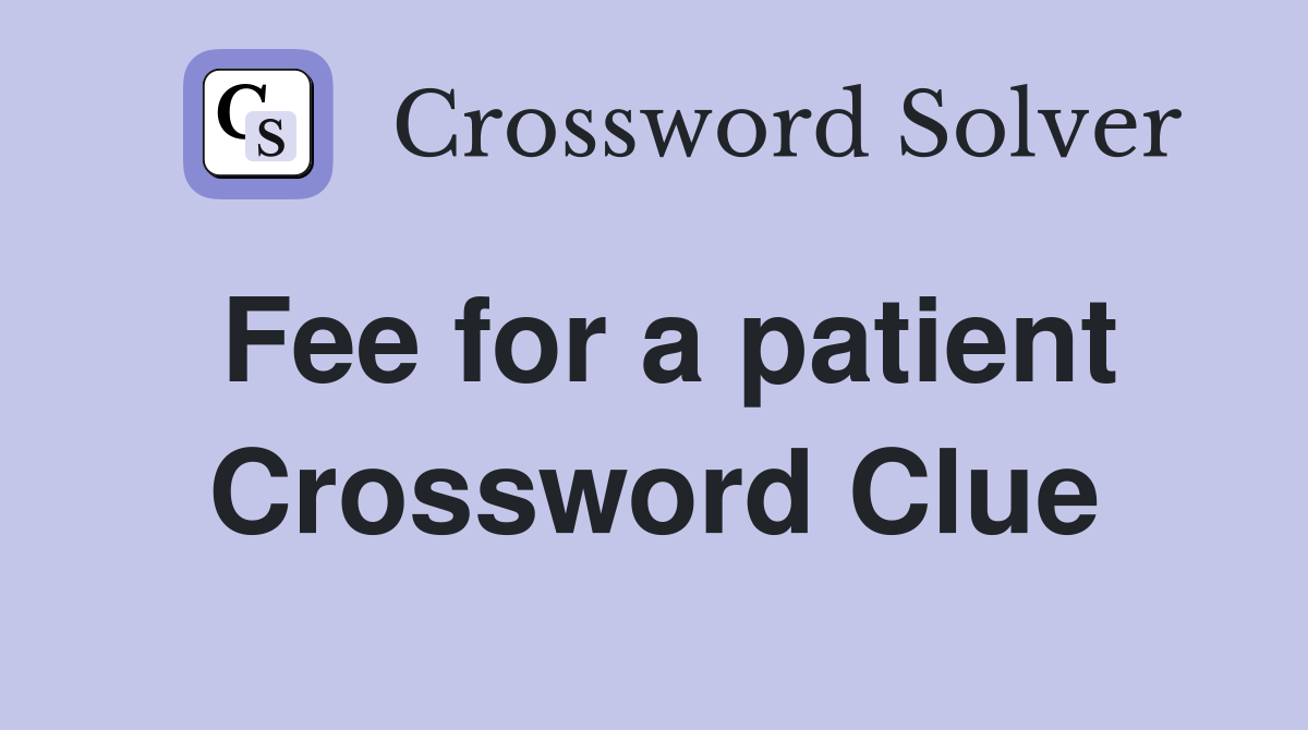 Fee for a patient Crossword Clue