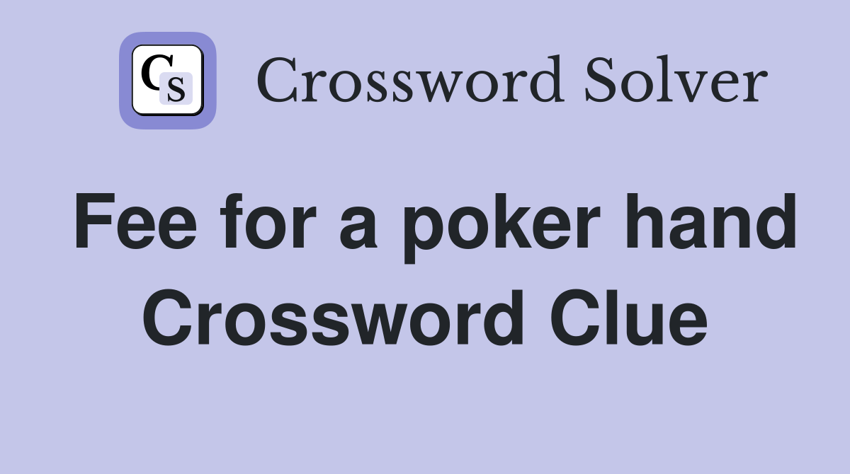 Fee for a poker hand Crossword Clue