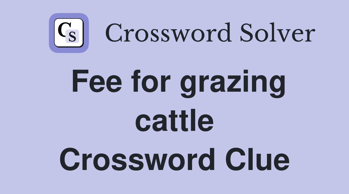Fee for grazing cattle Crossword Clue