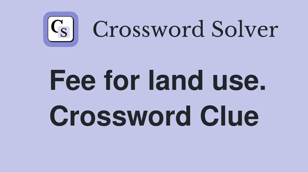 Fee for land use. Crossword Clue