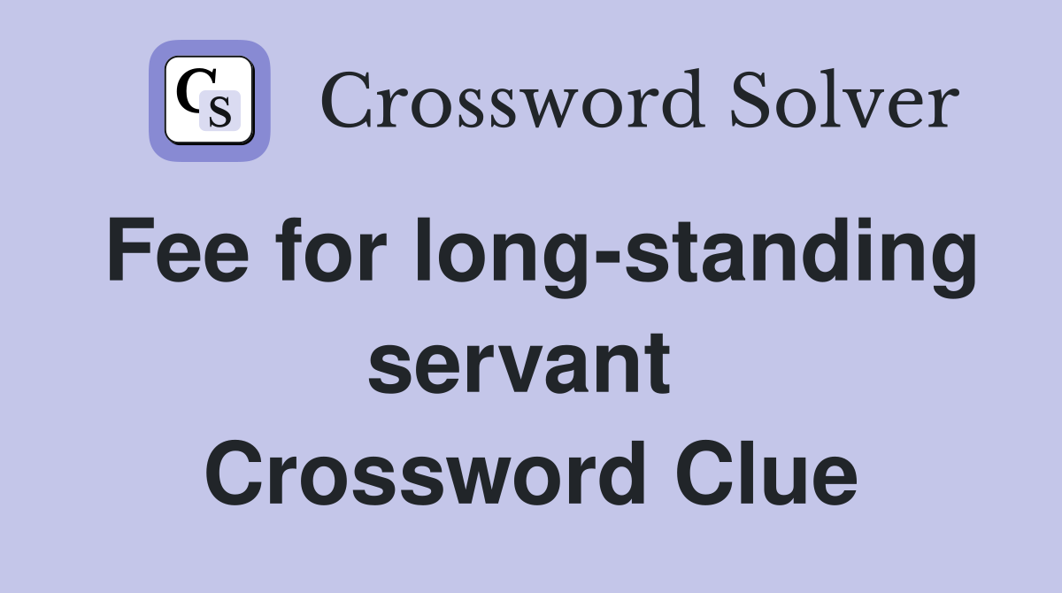 Fee for long-standing servant  Crossword Clue