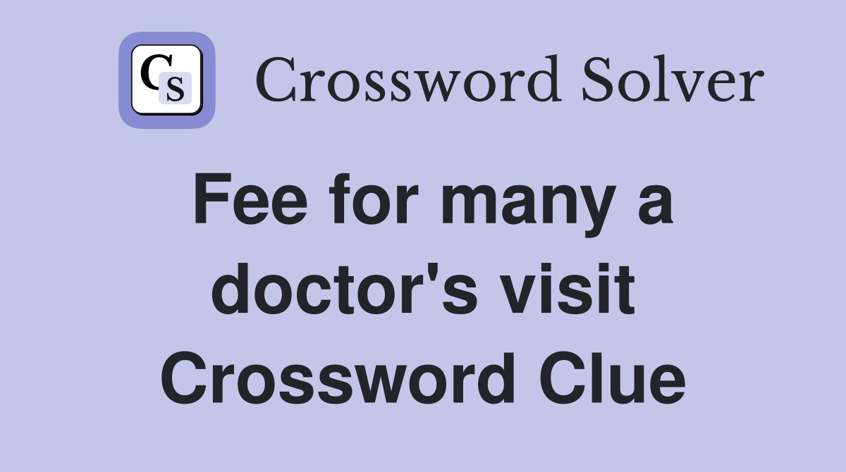 Fee for many a doctor's visit Crossword Clue