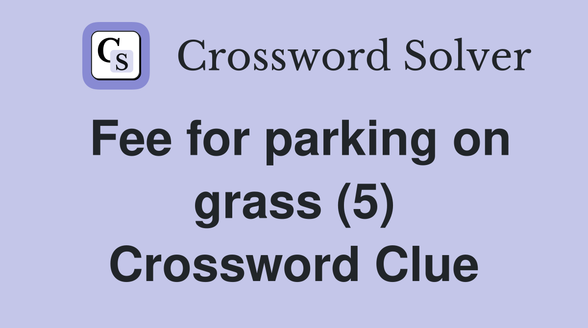 Fee for parking on grass (5) Crossword Clue