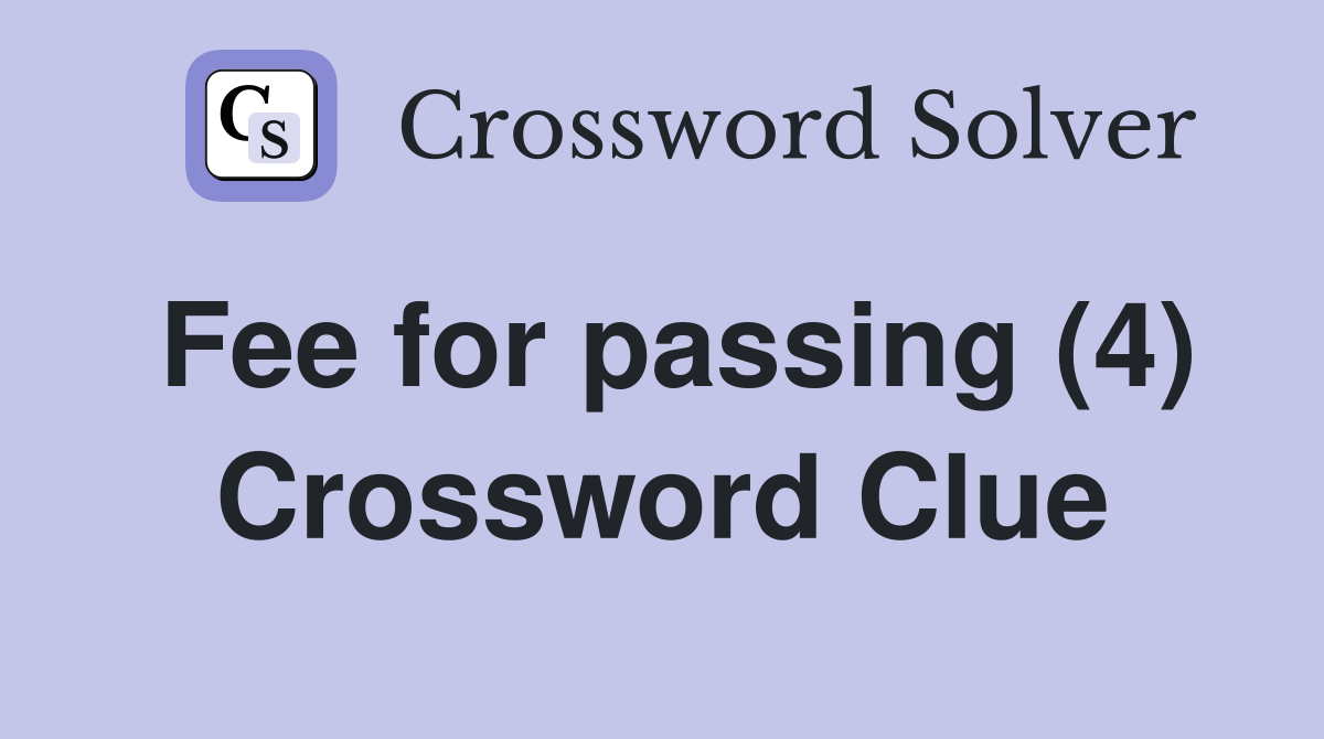 Fee for passing (4) Crossword Clue