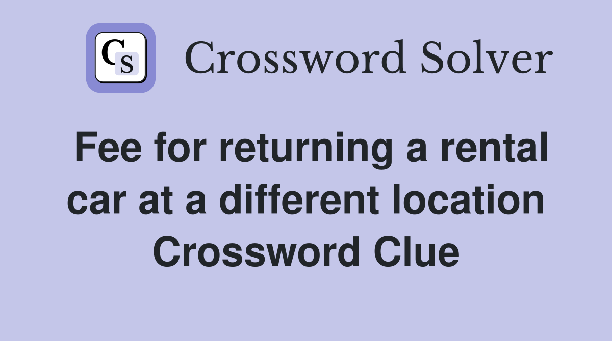 Fee for returning a rental car at a different location Crossword Clue