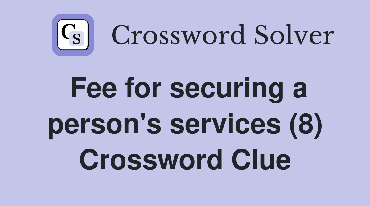 Fee for securing a person's services (8) Crossword Clue