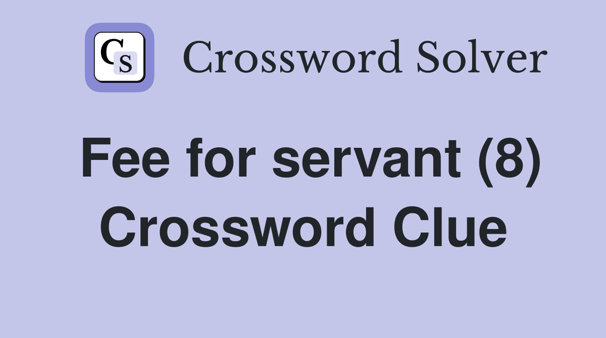 Fee for servant (8) Crossword Clue