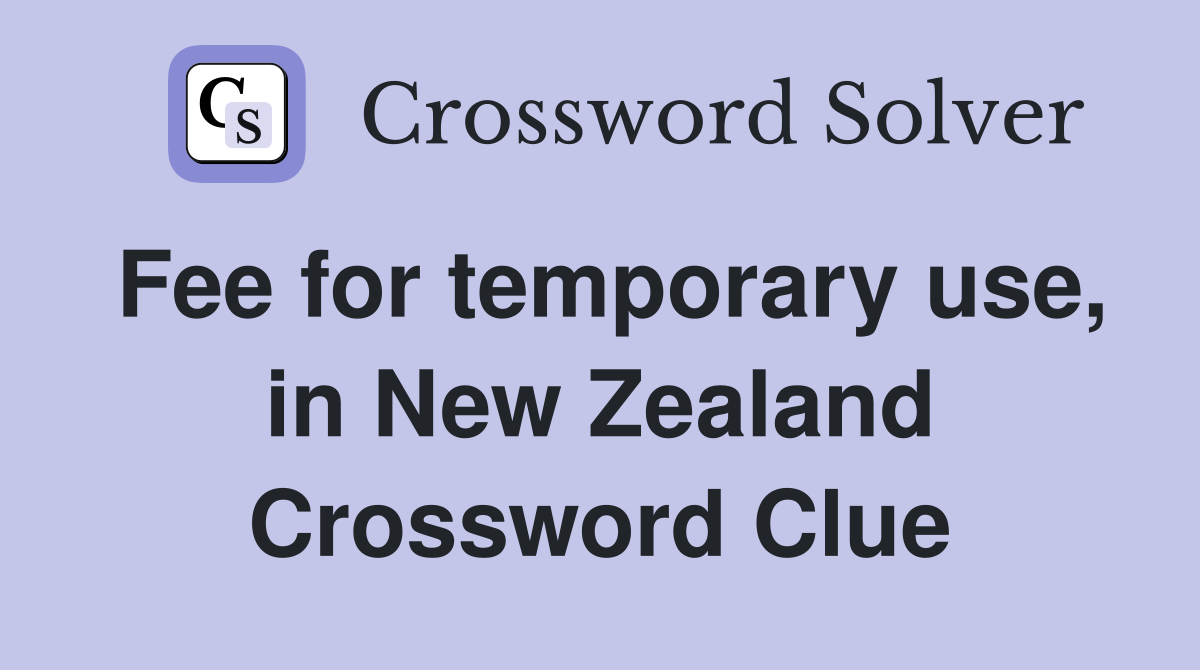 Fee for temporary use, in New Zealand Crossword Clue