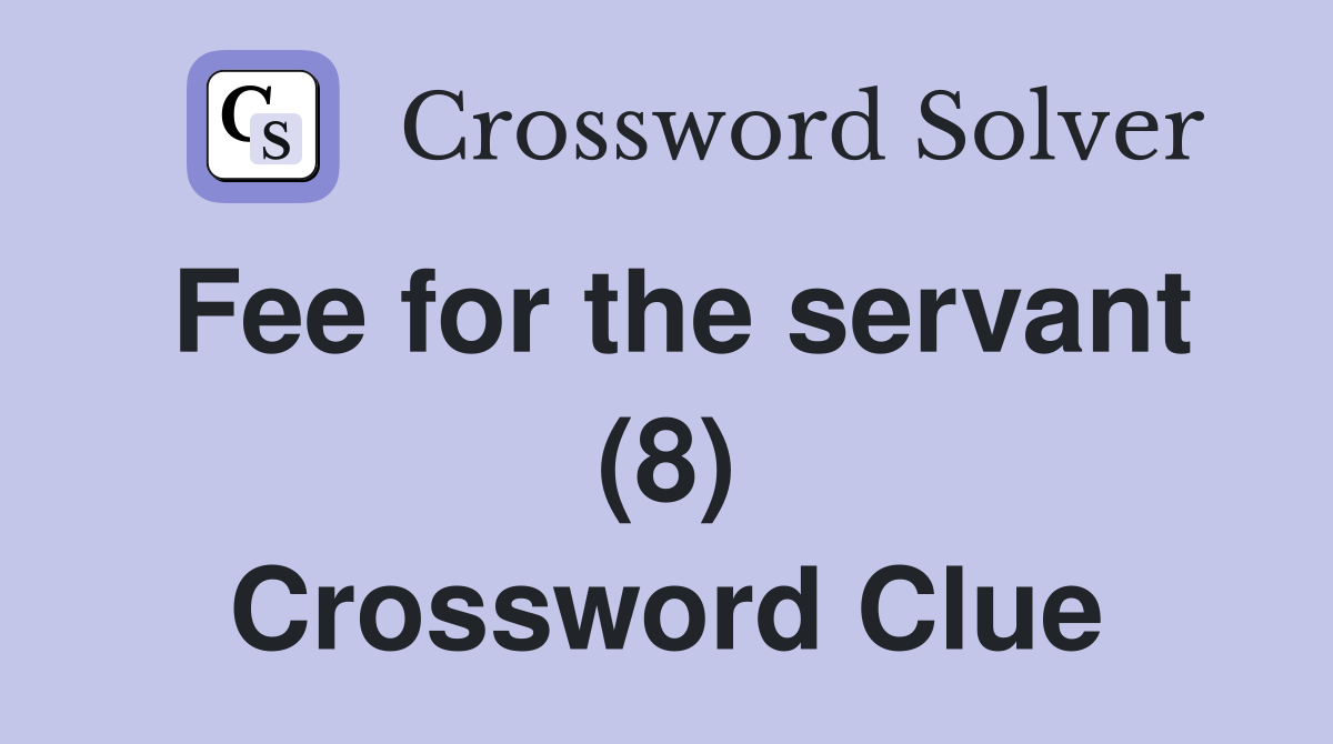 Fee for the servant (8) Crossword Clue