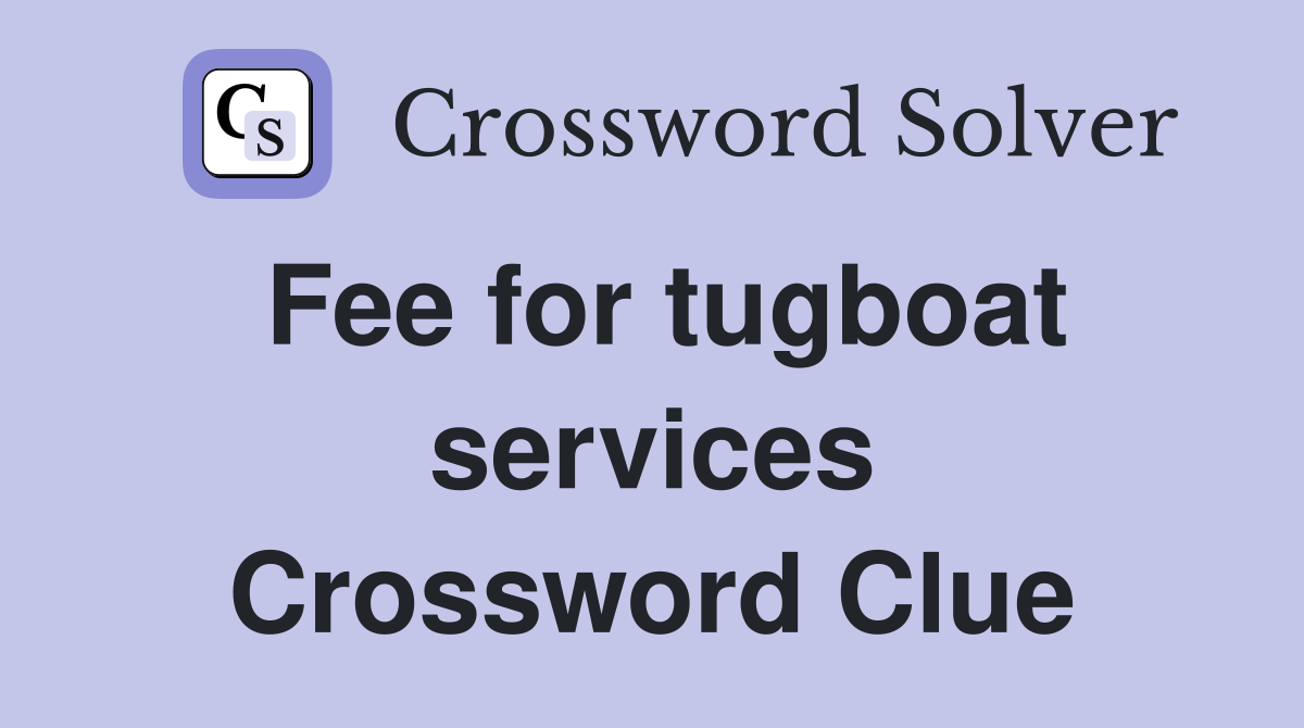Fee for tugboat services Crossword Clue