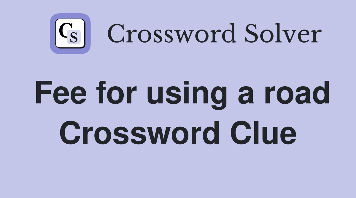 Fee for using a road Crossword Clue
