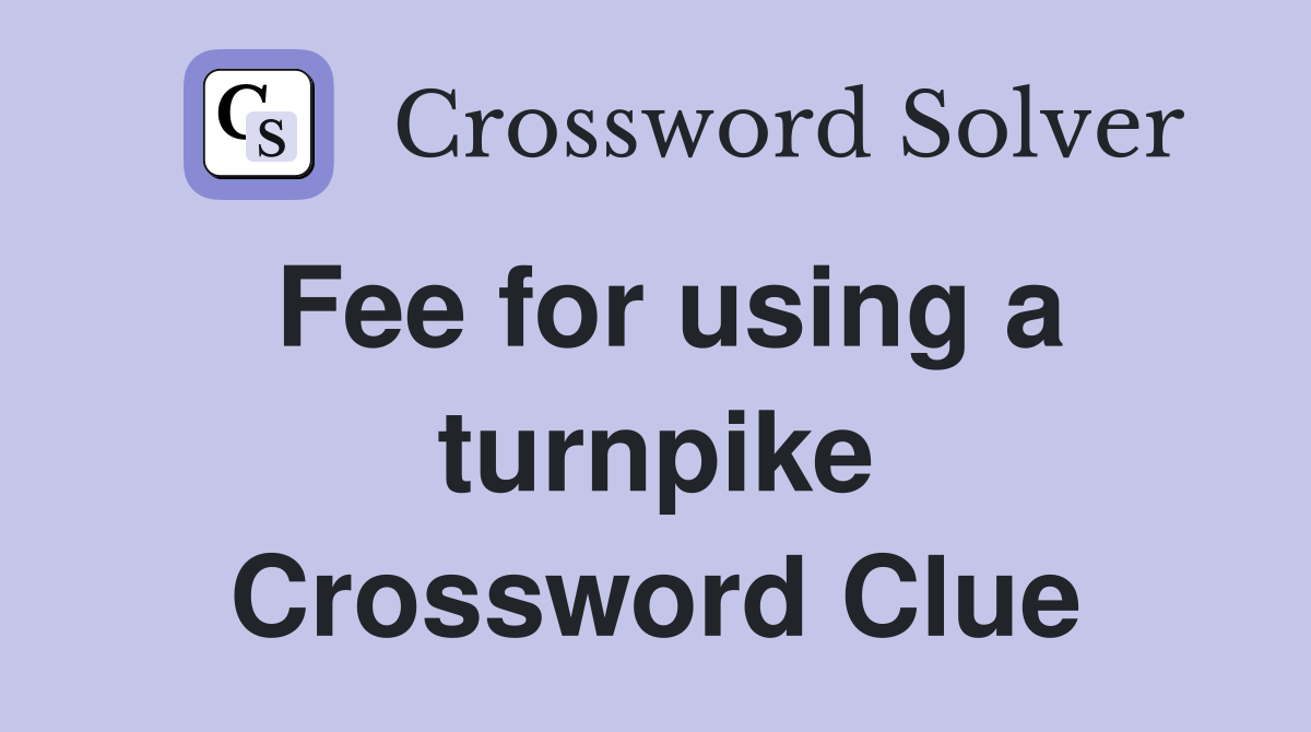 Fee for using a turnpike Crossword Clue