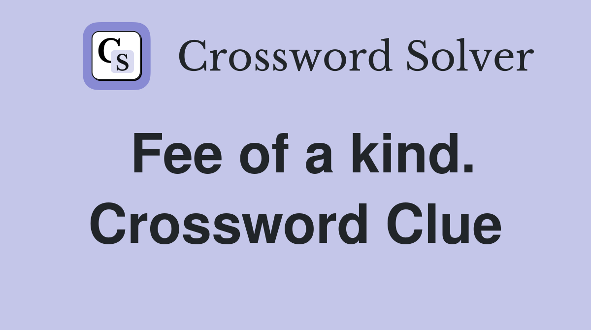 Fee of a kind. Crossword Clue