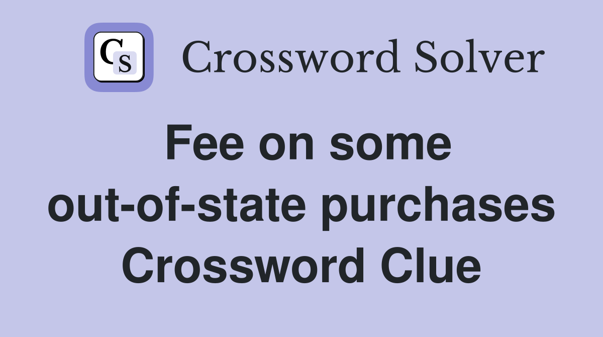 Fee on some out-of-state purchases Crossword Clue