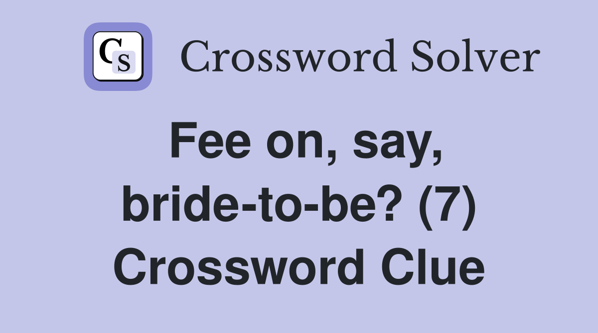 Fee on, say, bride-to-be? (7) Crossword Clue