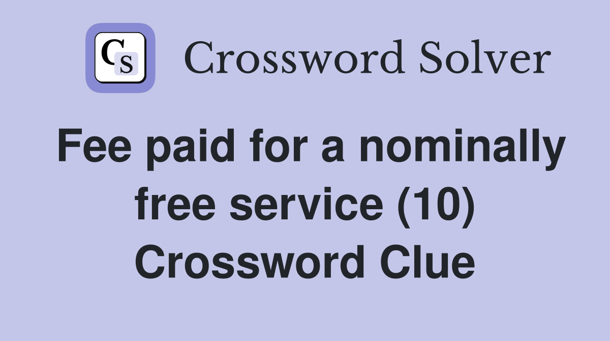 Fee paid for a nominally free service (10) Crossword Clue