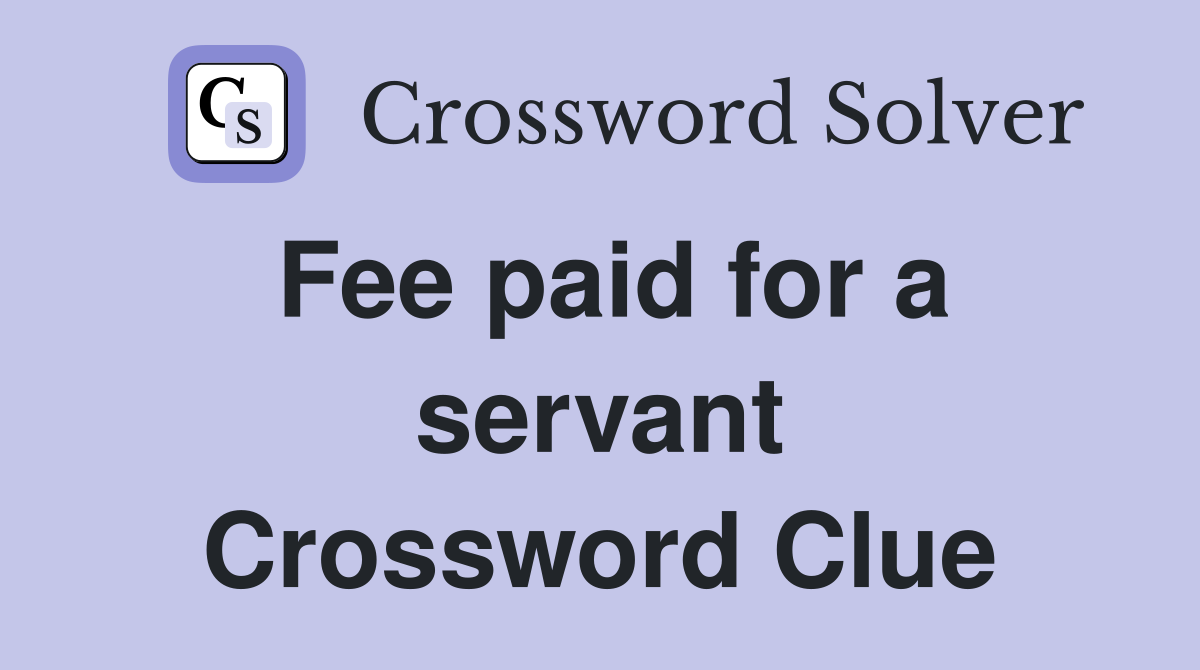 Fee paid for a servant Crossword Clue