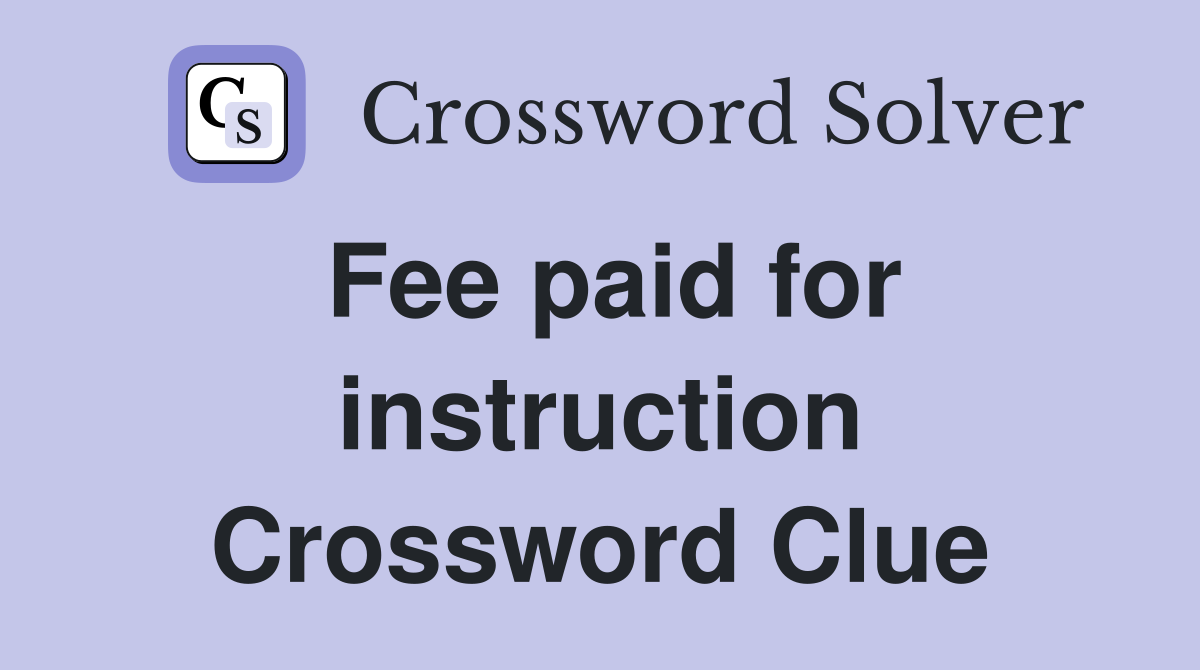 Fee paid for instruction Crossword Clue