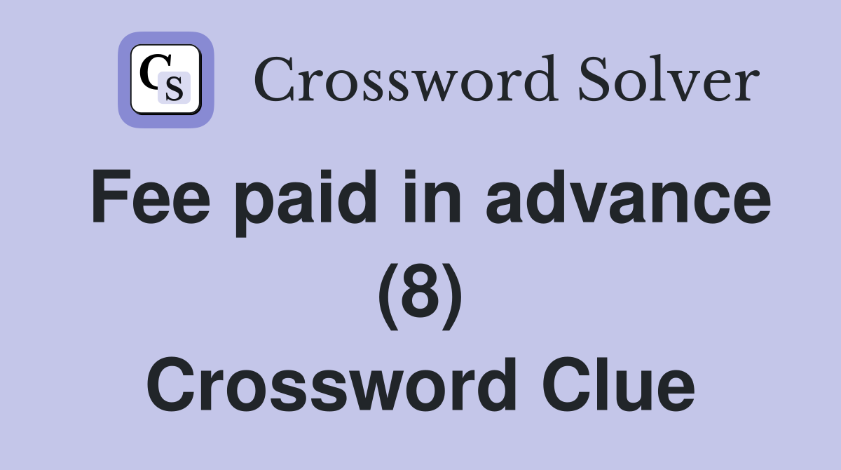 Fee paid in advance (8) Crossword Clue