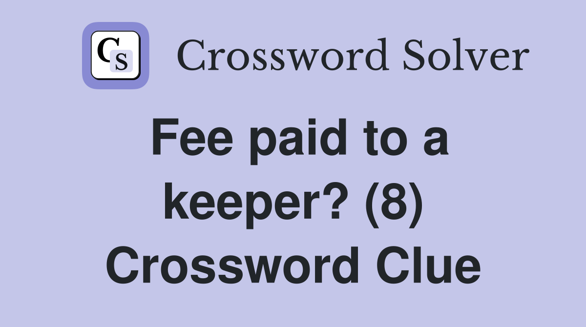 Fee paid to a keeper? (8) Crossword Clue