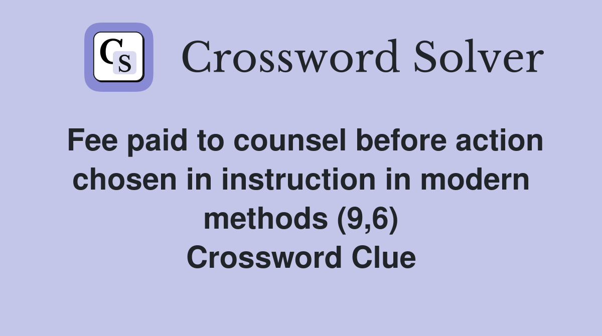 Fee paid to counsel before action chosen in instruction in modern methods (9,6) Crossword Clue