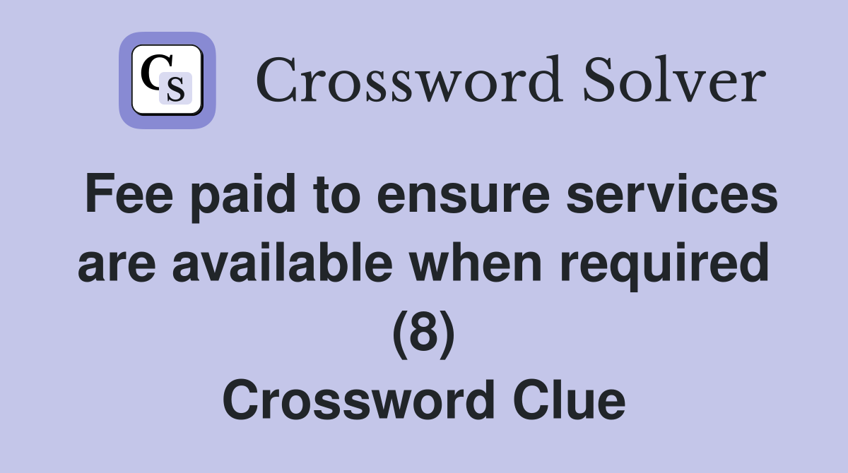 Fee paid to ensure services are available when required (8) Crossword Clue