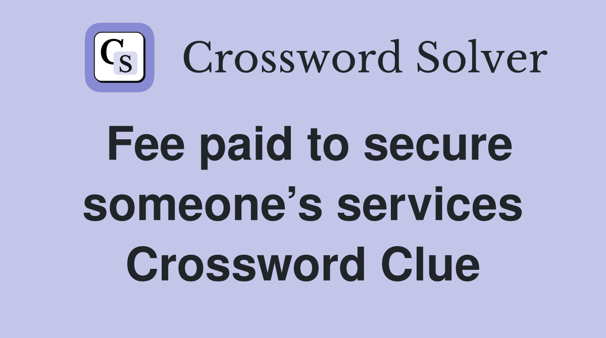 Fee paid to secure someone’s services Crossword Clue