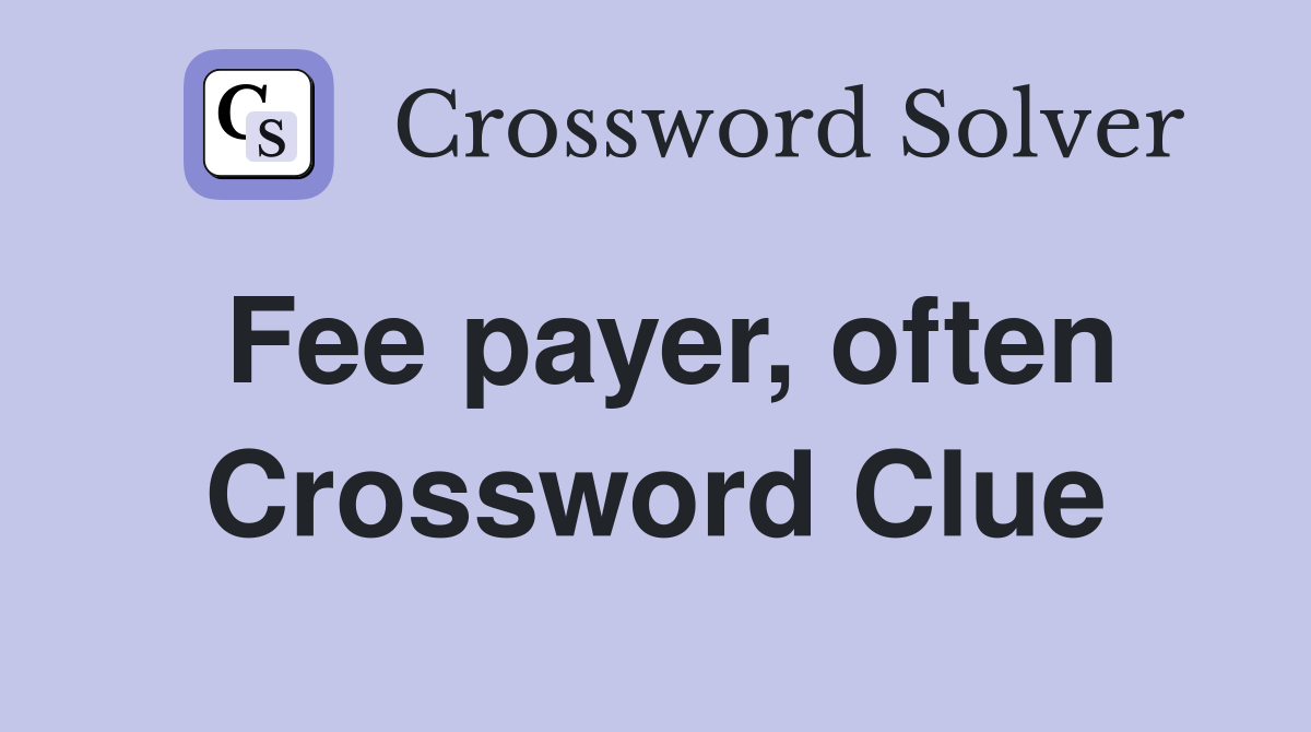 Fee payer, often Crossword Clue