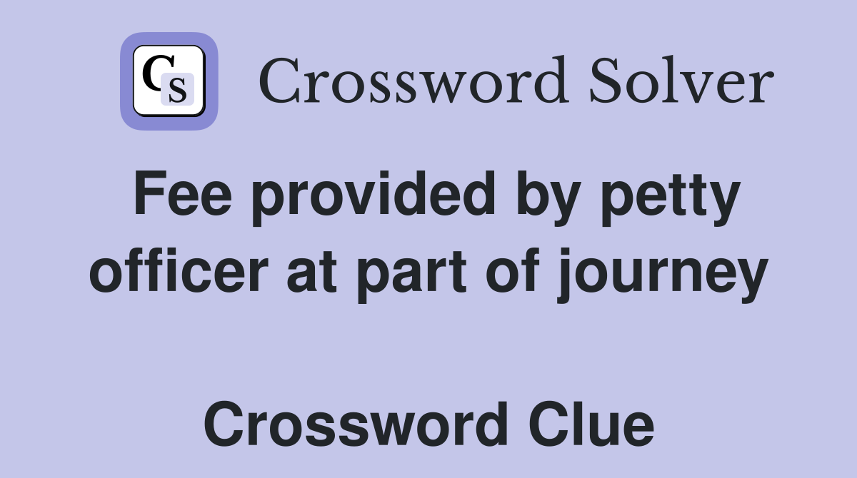 Fee provided by petty officer at part of journey  Crossword Clue