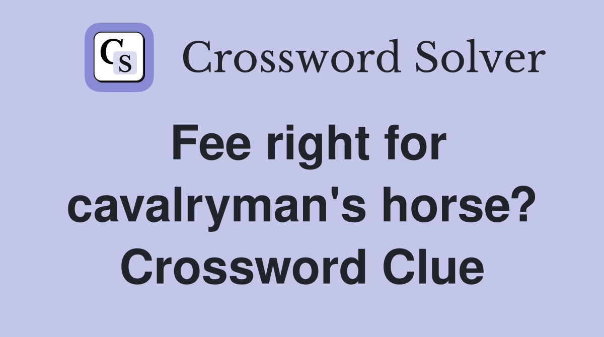 Fee right for cavalryman's horse? Crossword Clue