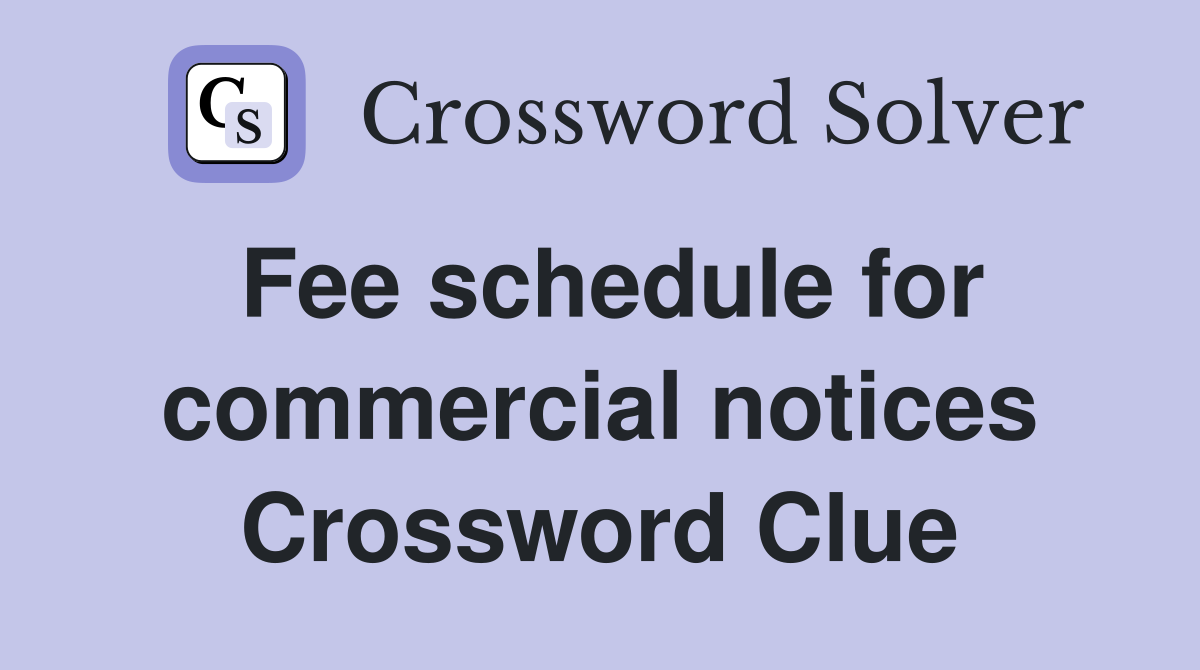 Fee schedule for commercial notices Crossword Clue