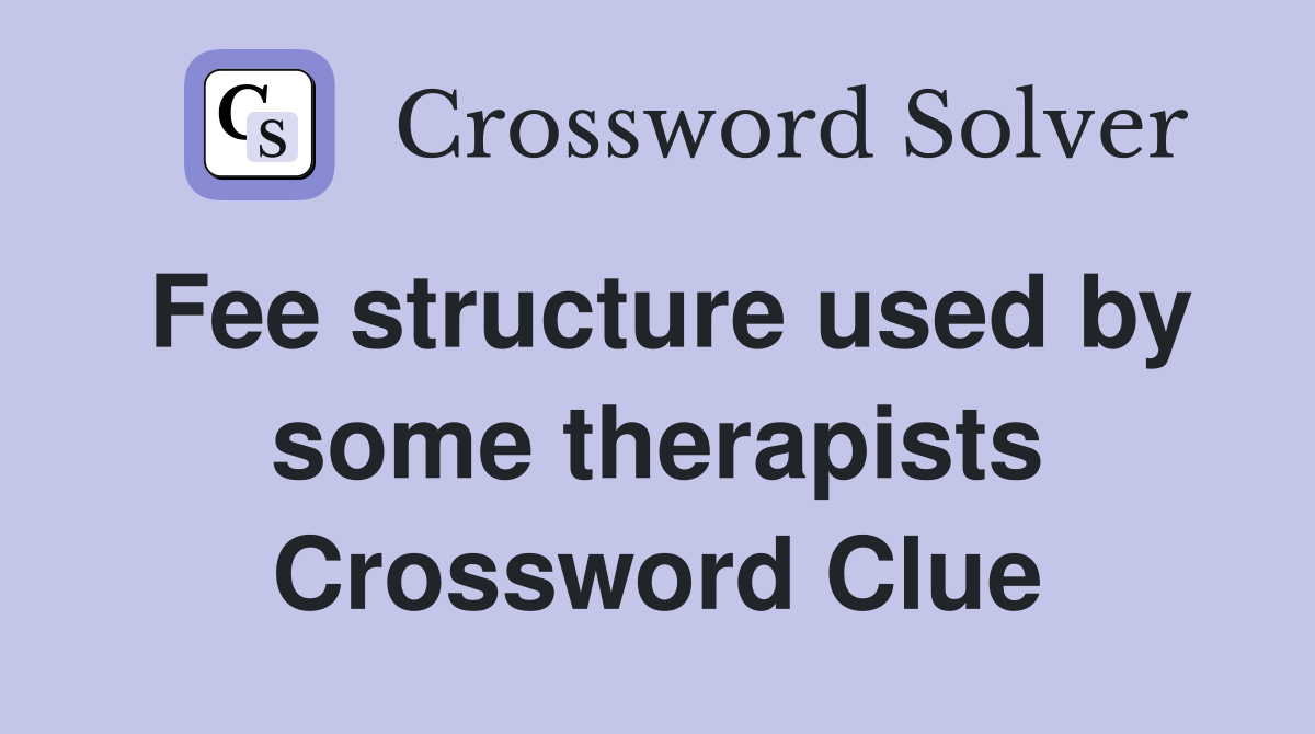 Fee structure used by some therapists Crossword Clue