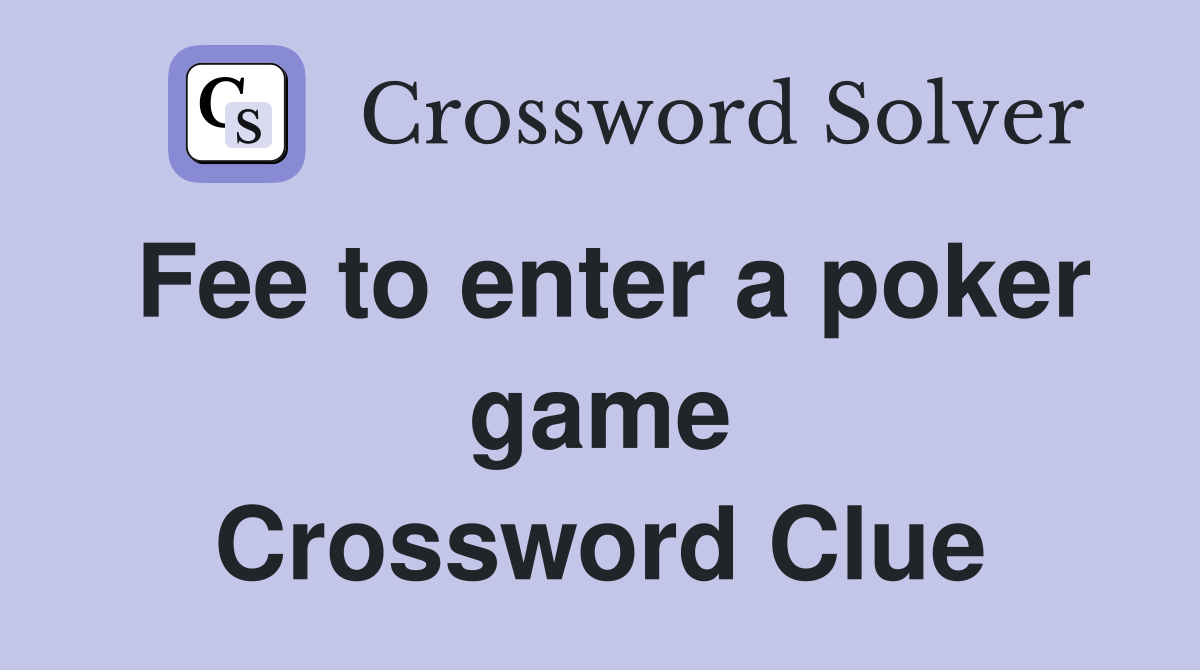 Fee to enter a poker game Crossword Clue