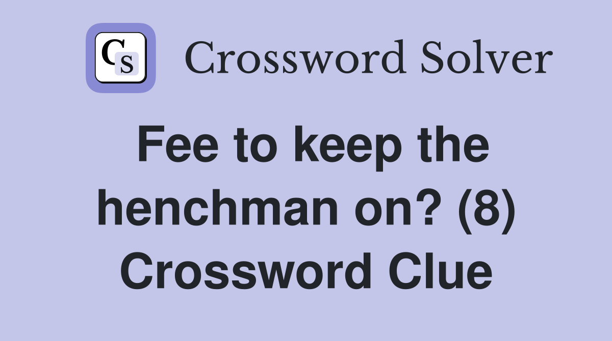 Fee to keep the henchman on? (8) Crossword Clue