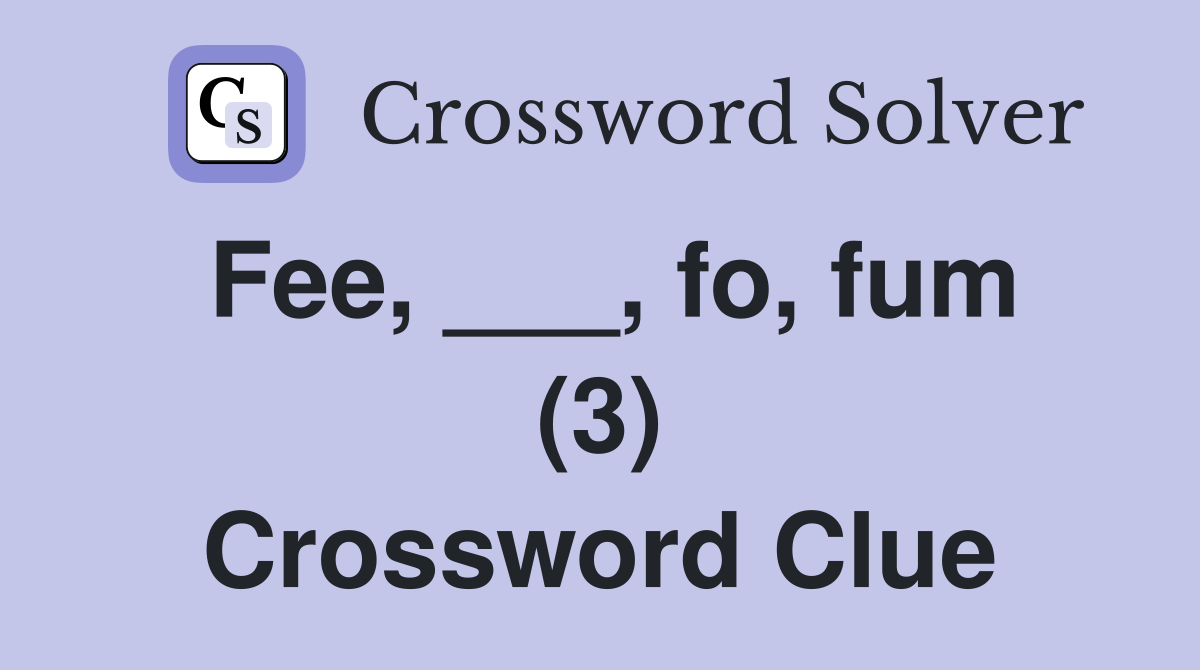 Fee, ___, fo, fum (3) Crossword Clue