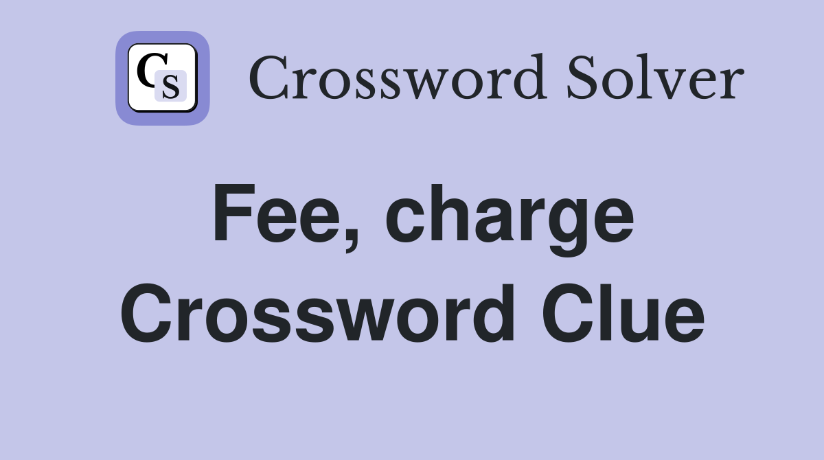 Fee, charge Crossword Clue